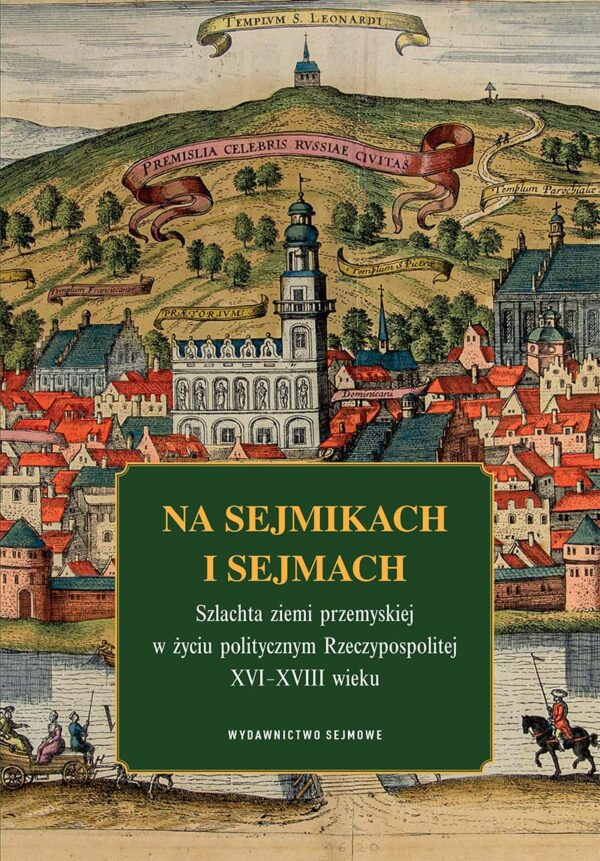 Stara Szuflada Na Sejmikach I Sejmach Szlachta Ziemi Przemyskiej W życiu Politycznym 2500